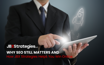 Why SEO Still Matters and How JBX Strategies Helps You Win Online